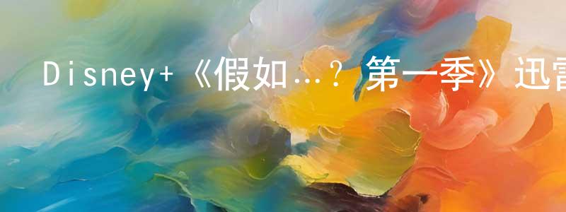 影視迷陳強明的個人博客,Disney+《假如…?第一季》迅雷下載/在線觀看/百度云-動漫/卡通-美劇天堂